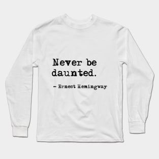 Never be daunted - Hemingway quote Long Sleeve T-Shirt